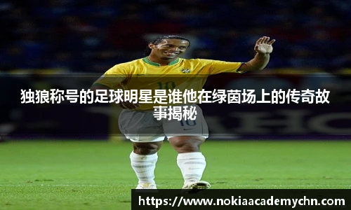 独狼称号的足球明星是谁他在绿茵场上的传奇故事揭秘